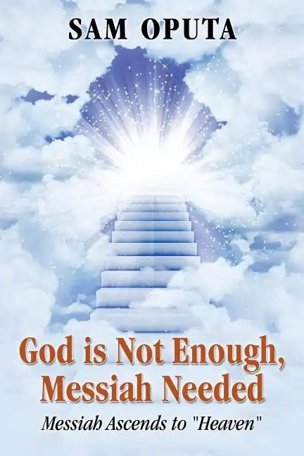 God Is Not Enough, Messiah Needed: Messiah Ascends to Heaven - Paperback