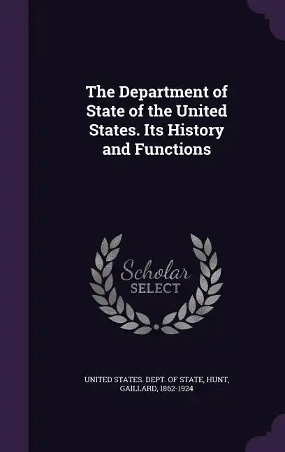 The Department of State of the United States. Its History and Functions - Hardcover