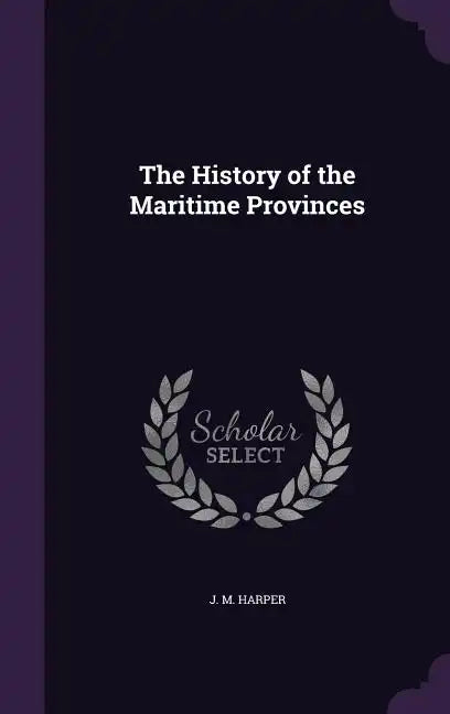 The History of the Maritime Provinces - Hardcover