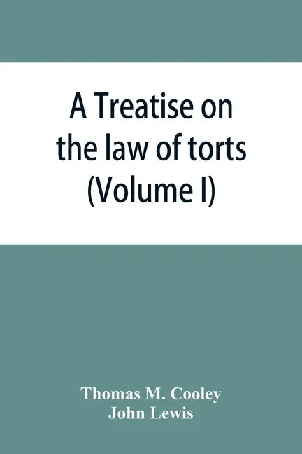A Treatise on the law of torts, or the wrongs which arise independently of contract (Volume I) - Paperback