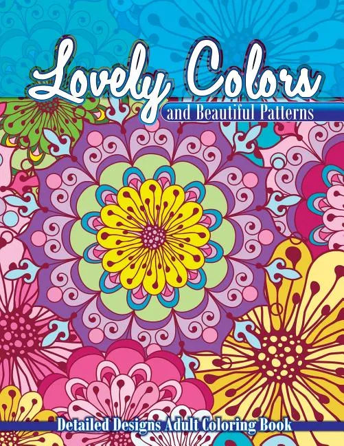 Lovely Colors & Beautiful Patterns: Detailed Designs Adult Coloring Book - Paperback