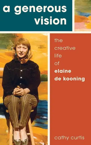 Generous Vision: The Creative Life of Elaine de Kooning - Hardcover