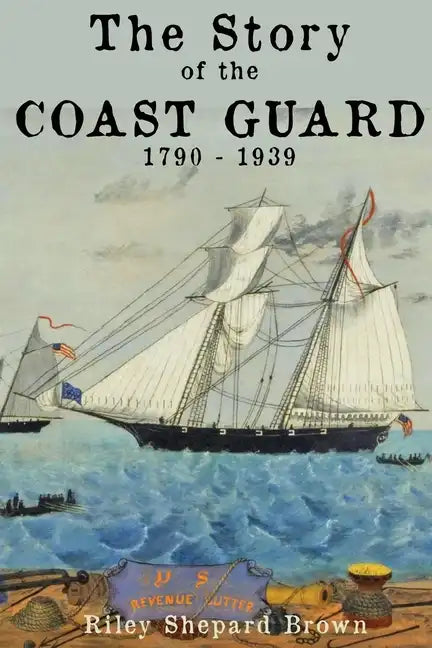 The Story of the Coast Guard: 1790 to 1939 - Paperback