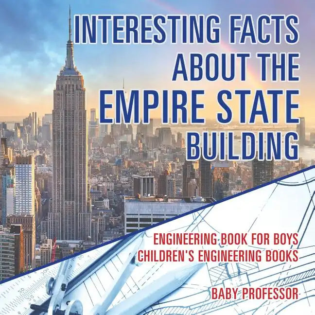 Interesting Facts about the Empire State Building - Engineering Book for Boys Children's Engineering Books - Paperback