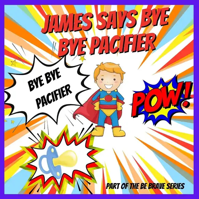 James Says Bye Bye Pacifier: A Giving Up Your Pacifier Book - Paperback