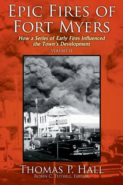 Epic Fires of Fort Myers - Volume II: How a Series of Early Fires Influenced the Town's Development - Paperback