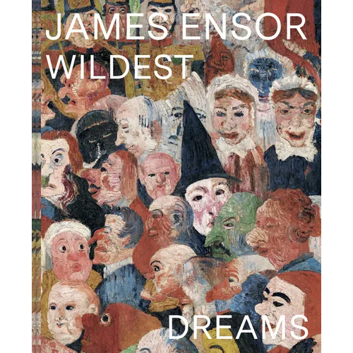 James Ensor: Wildest Dreams, Beyond Impressionism - Hardcover