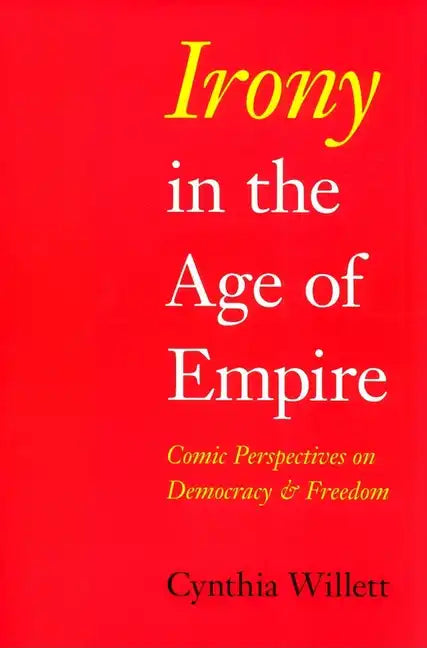 Irony in the Age of Empire: Comic Perspectives on Democracy and Freedom - Paperback