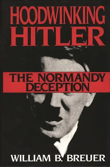 Hoodwinking Hitler: The Normandy Deception - Hardcover