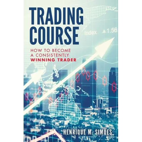 Trading Course: How to Become a Consistently Winning Trader - Paperback
