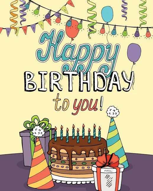 Happy Birthday to You!: Enjoy Relaxation with a Coloring Book in Celebration of Your Special Day - Paperback