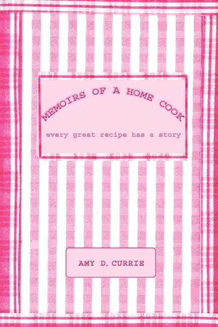 Memoirs of a Home Cook: Every Great Recipe has a Story - Paperback