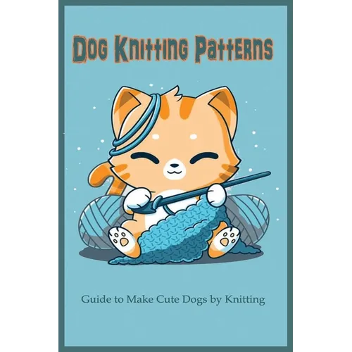Dog Knitting Patterns: Guide to Make Cute Dogs by Knitting: Gift for Dog Lover, DIY Dog - Paperback