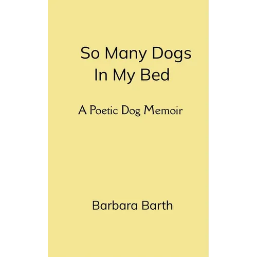 So Many Dogs In My Bed A Poetic Dog Memoir - Paperback