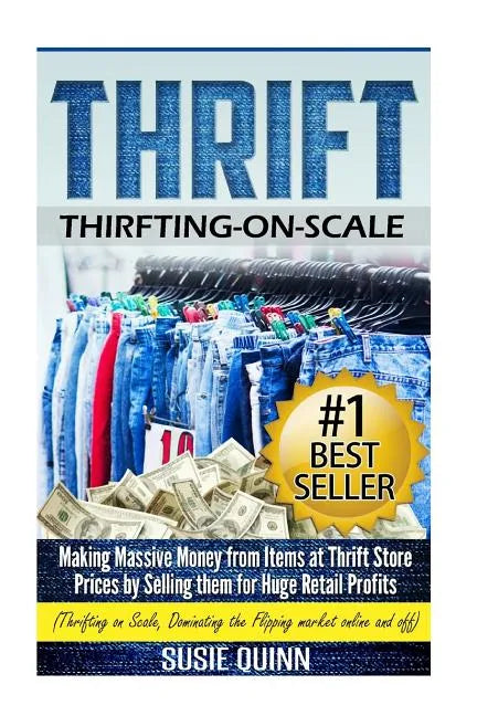 Thrift: Making Massive Money from items at Thrift Store Prices by Selling them for Huge Retail Profits - Paperback