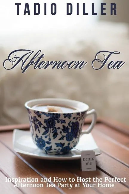 Afternoon Tea: Downton Abbey Style Afternoon Tea Inspiration and How to Host the Perfect Afternoon Tea Party at Your Home - Paperback