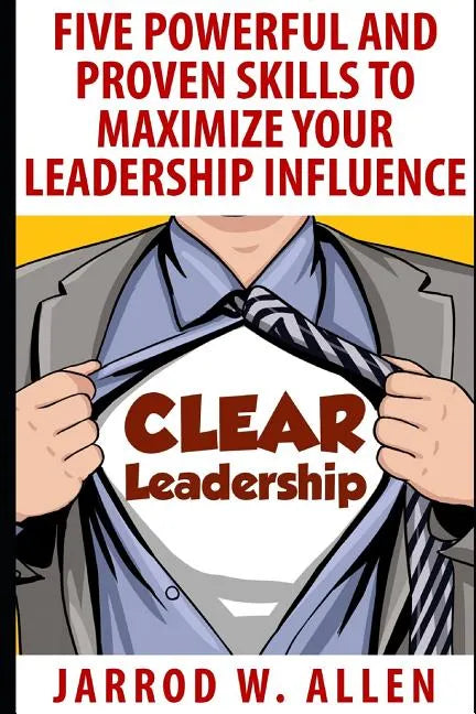 Clear Leadership: Five Powerful and Proven Skills to Maximize Your Leadership Influence - Paperback
