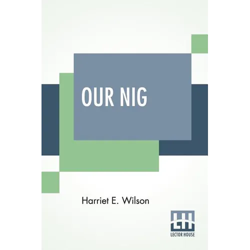 Our Nig; Or, Sketches From The Life Of A Free Black, In A Two-Story White House, North. Showing That Slavery'S Shadows Fall Even There. - Paperback