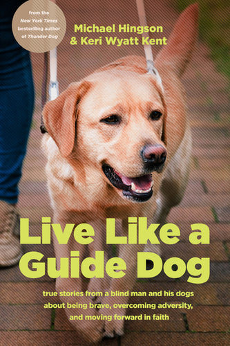 Live Like a Guide Dog: True Stories from a Blind Man and His Dogs about Being Brave, Overcoming Adversity, and Moving Forward in Faith - Paperback