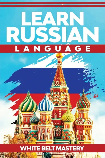 Learn Russian Language: Illustrated step by step guide for complete beginners to understand Russian language from scratch - Paperback