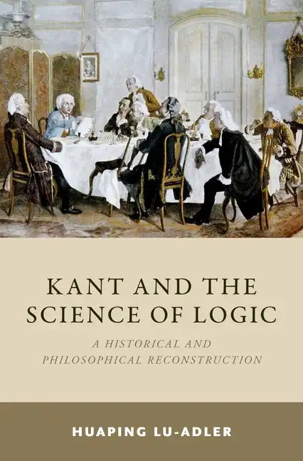 Kant and the Science of Logic: A Historical and Philosophical Reconstruction - Hardcover