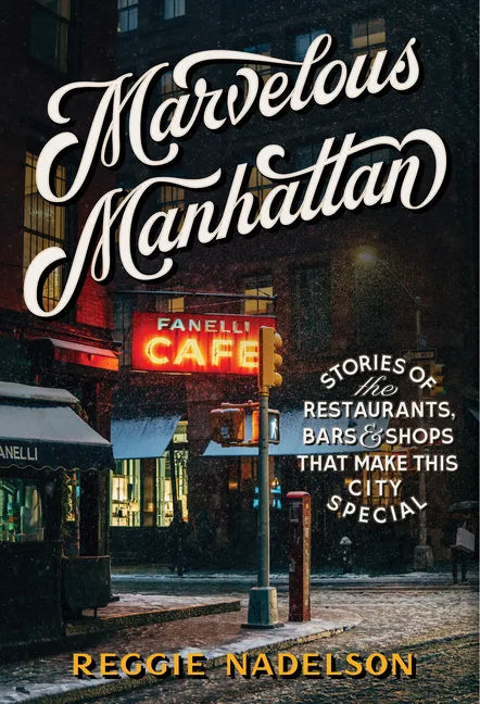 Marvelous Manhattan: Stories of the Restaurants, Bars, and Shops That Make This City Special - Hardcover