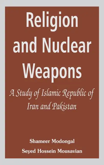 Religion and Nuclear Weapons: A Study of Islamic Republic of Iran and Pakistan - Hardcover