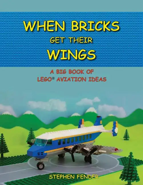 When Bricks Get Their Wings: A Big Book of LEGO Aviation Ideas - Paperback