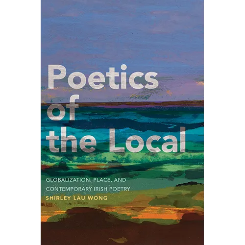Poetics of the Local: Globalization, Place, and Contemporary Irish Poetry - Paperback