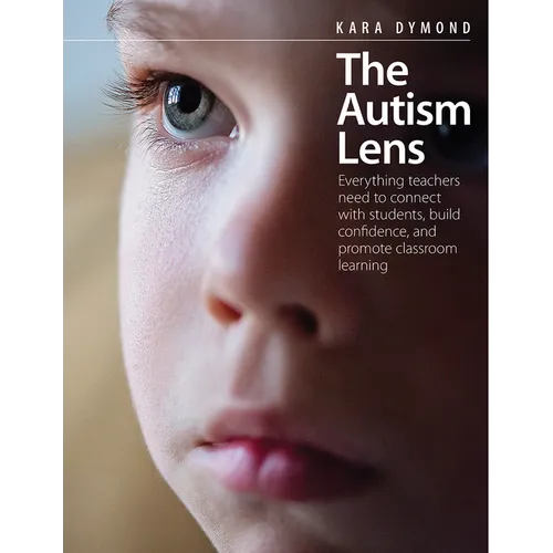 The Autism Lens: Everything Teachers Need to Connect with Students, Build Confidence, and Promote Classroom Learning - Paperback