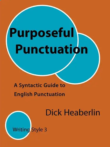 Purposeful Punctuation: A Syntactic Guide to English Punctuation: Writing Style 3 - Paperback