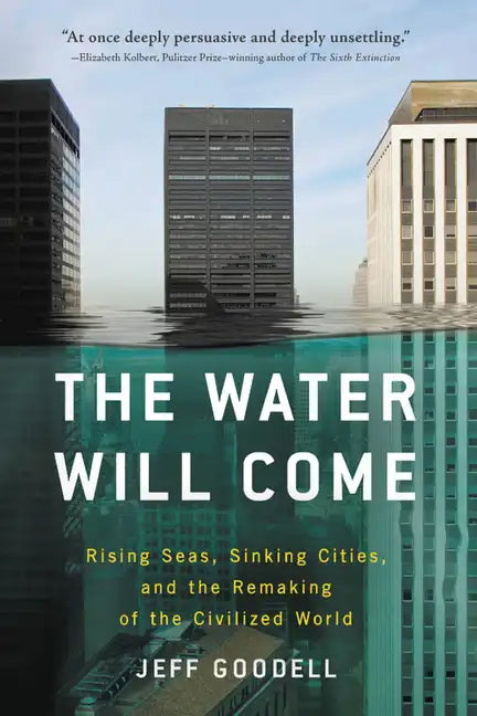 The Water Will Come: Rising Seas, Sinking Cities, and the Remaking of the Civilized World - Paperback