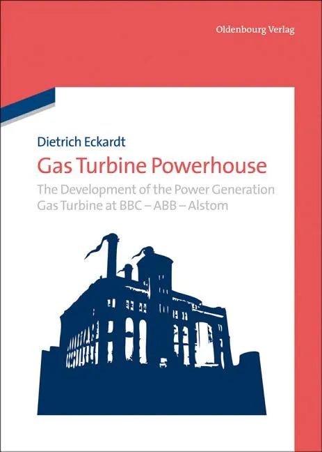 Gas Turbine Powerhouse: The Development of the Power Generation Gas Turbine at BBC - Abb - Alstom - Hardcover