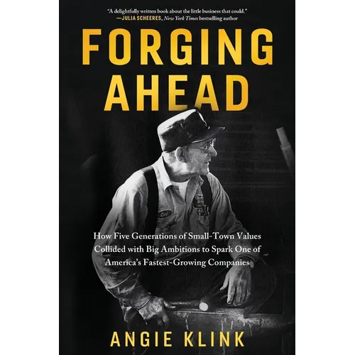 Forging Ahead: How Five Generations of Small-Town Values Collided with Big Ambitions to Spark One of America's Fastest-Growing Companies - Paperback