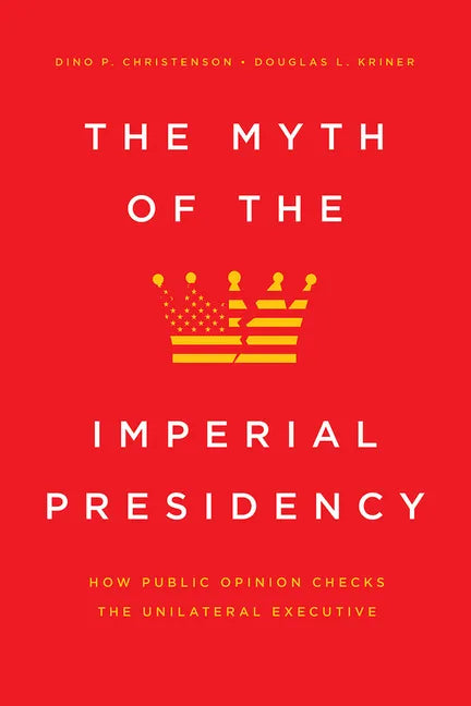 The Myth of the Imperial Presidency: How Public Opinion Checks the Unilateral Executive - Hardcover