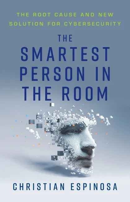 The Smartest Person in the Room: The Root Cause and New Solution for Cybersecurity - Paperback