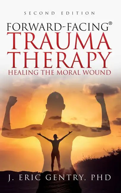 Forward-Facing(R) Trauma Therapy - Second Edition: Healing the Moral Wound - Hardcover