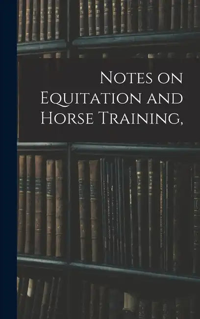 Notes on Equitation and Horse Training, - Hardcover