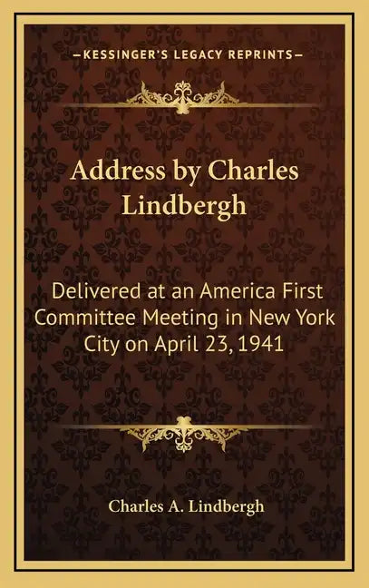 Address by Charles Lindbergh: Delivered at an America First Committee Meeting in New York City on April 23, 1941 - Hardcover