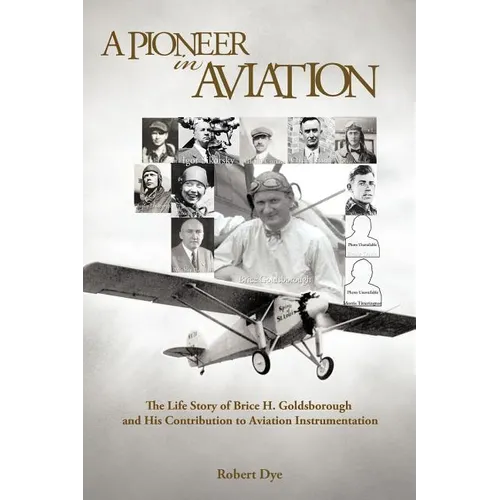 A Pioneer in Aviation: The Life Story of Brice H. Goldsborough and His Contribution to Aviation Instrumentation - Paperback