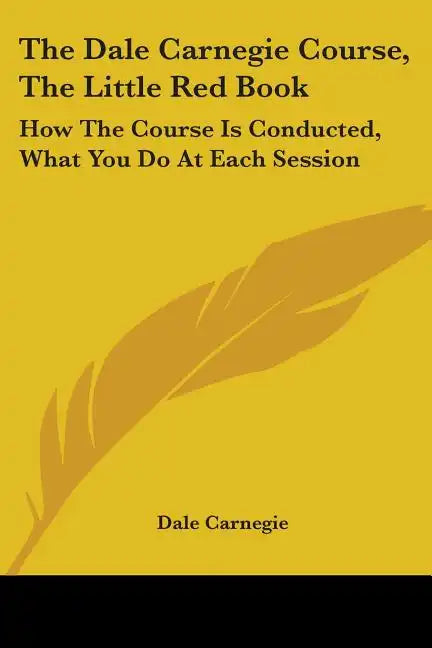 The Dale Carnegie Course, The Little Red Book: How The Course Is Conducted, What You Do At Each Session - Paperback