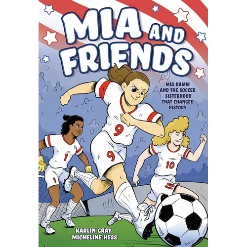 MIA and Friends: Mia Hamm and the Soccer Sisterhood That Changed History - Paperback