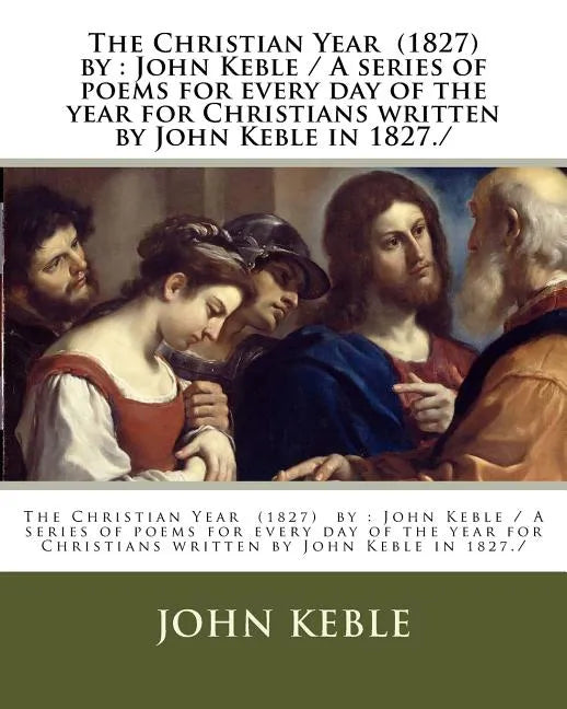 The Christian Year (1827) by: John Keble / A series of poems for every day of the year for Christians written by John Keble in 1827./ - Paperback