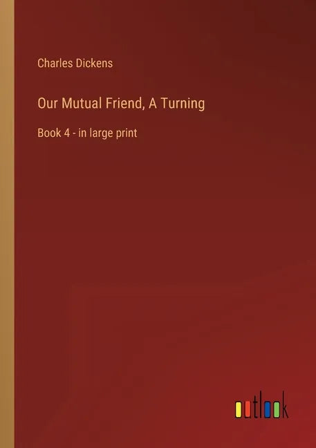 Our Mutual Friend, A Turning: Book 4 - in large print - Paperback