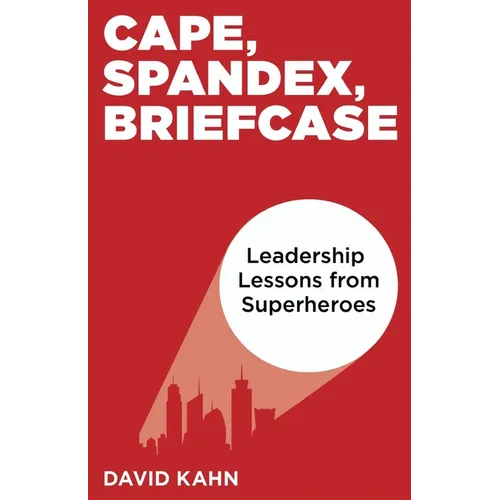 Cape, Spandex, Briefcase: Leadership Lessons from Superheroes - Paperback