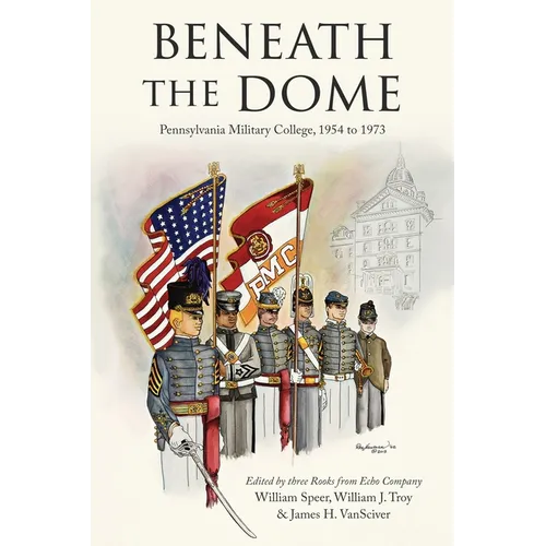 Beneath the Dome: Stories and Vignettes from Our Time at Pennsylvania Military College, 1954 to 1973 - Paperback