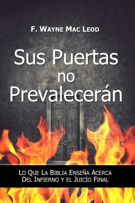 Sus Puertas no Prevalecerán: Lo Que la Biblia Enseña Acerca del Infierno y el Juicío Final - Paperback