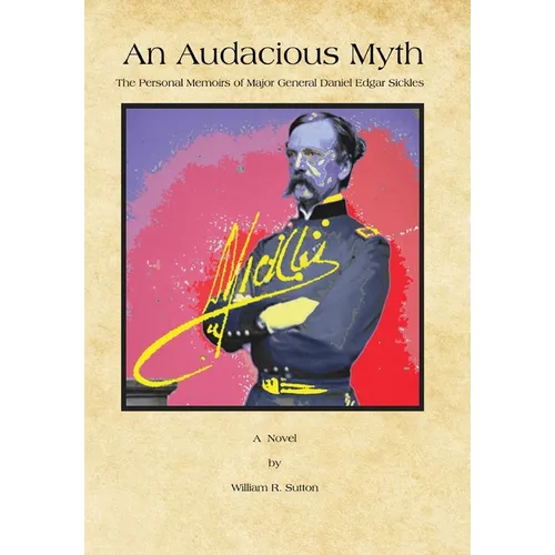 An Audacious Myth: The Personal Memoirs of Major General Daniel Edgar Sickles - Hardcover