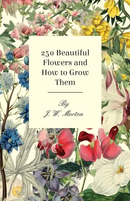250 Beautiful Flowers and How to Grow Them - Hardcover