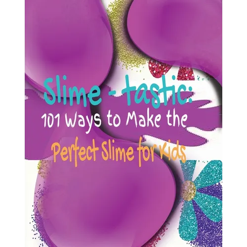 Slime-tastic: 101 Ways to Make the Perfect Slime for Kids - Paperback